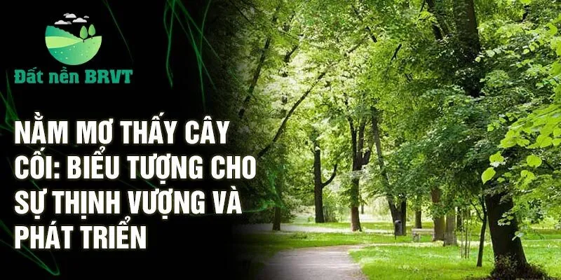 Nằm mơ thấy cây cối: biểu tượng cho sự thịnh vượng và phát triển