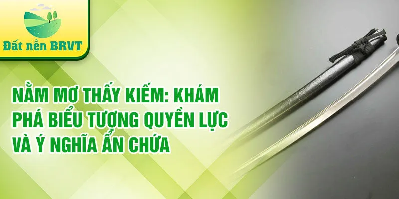 Nằm mơ thấy kiếm: khám phá biểu tượng quyền lực và ý nghĩa ẩn chứa