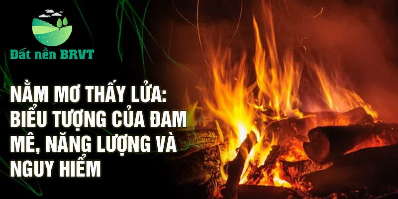 Nằm mơ thấy lửa: biểu tượng của đam mê, năng lượng và nguy hiểm