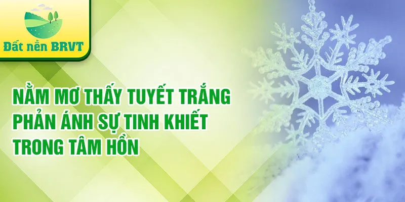 Nằm mơ thấy tuyết trắng phản ánh sự tinh khiết trong tâm hồn