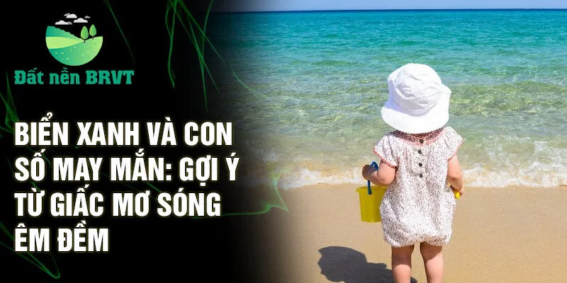 Biển xanh và con số may mắn: gợi ý từ giấc mơ sóng êm đềm