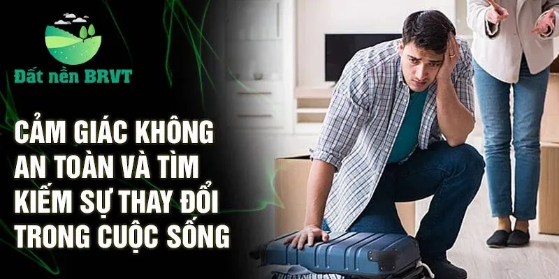 Cảm giác không an toàn và tìm kiếm sự thay đổi trong cuộc sống