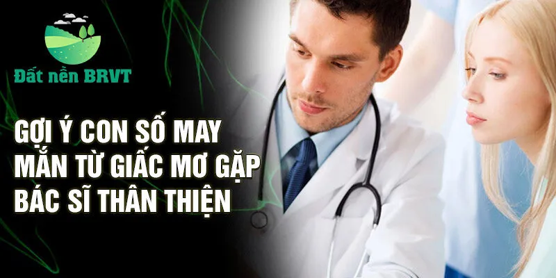 Gợi ý con số may mắn từ giấc mơ gặp bác sĩ thân thiện