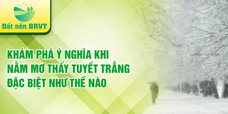 Khám phá ý nghĩa khi nằm mơ thấy tuyết trắng đặc biệt như thế nào