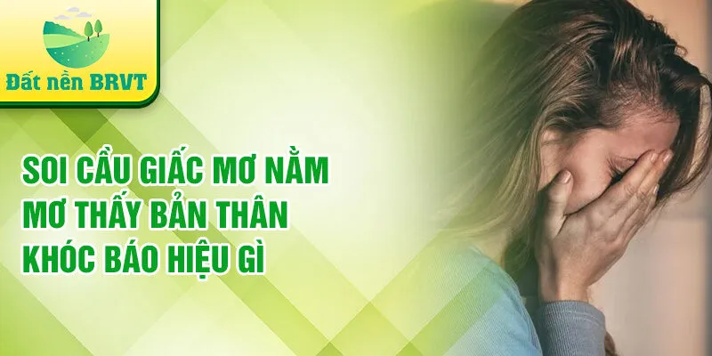 Soi cầu giấc mơ nằm mơ thấy bản thân khóc báo hiệu gì