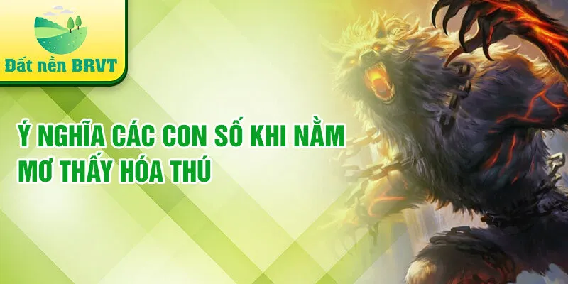 Ý nghĩa các con số khi nằm mơ thấy hóa thú