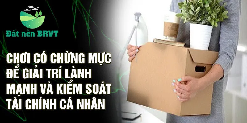 Chơi có chừng mực để giải trí lành mạnh và kiểm soát tài chính cá nhân