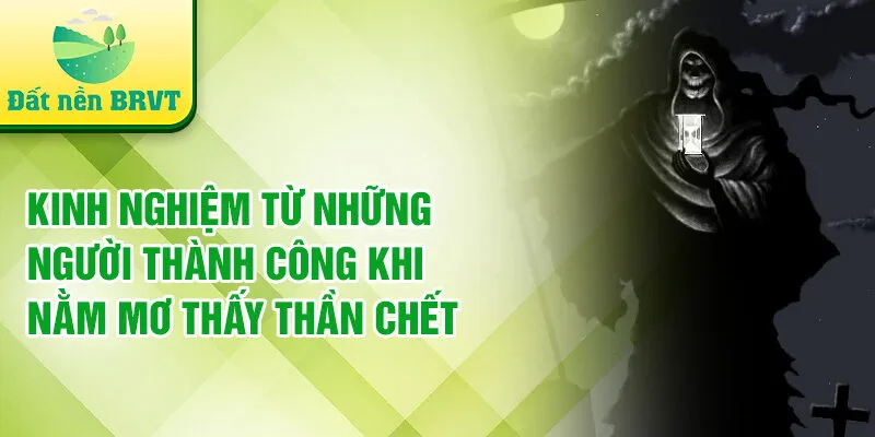 Kinh nghiệm từ những người thành công khi nằm mơ thấy thần chết