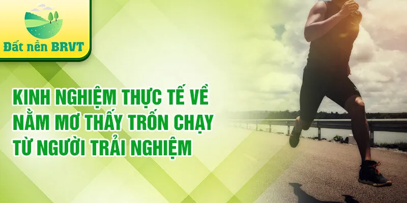 Kinh nghiệm thực tế về nằm mơ thấy trốn chạy từ người trải nghiệm