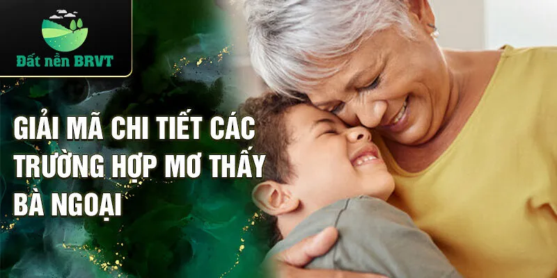 Giải mã chi tiết các trường hợp mơ thấy bà ngoại