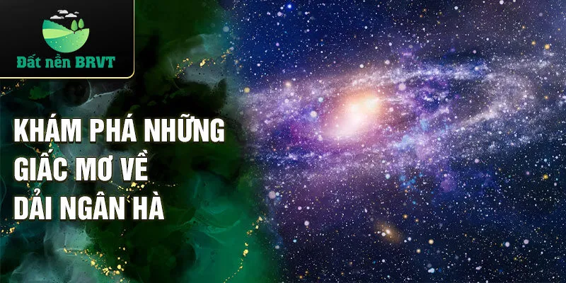 Khám phá những giấc mơ về dải ngân hà