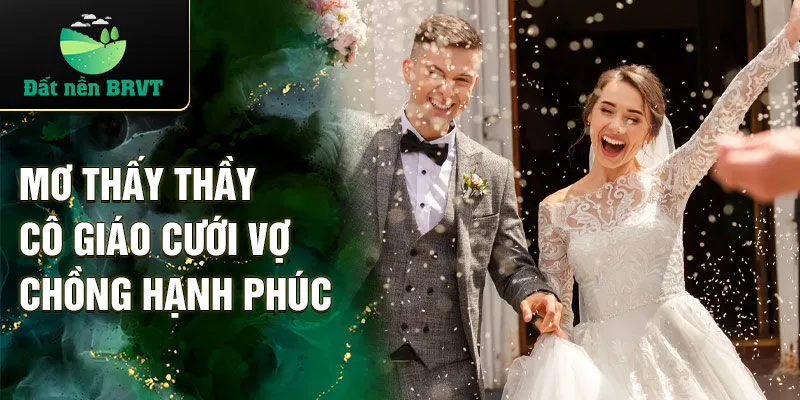 Mơ thấy thầy cô giáo cưới vợ chồng hạnh phúc