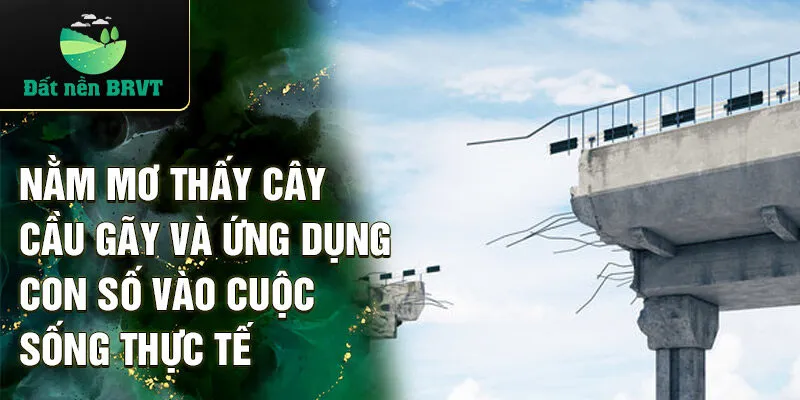 Nằm mơ thấy cây cầu gãy và ứng dụng con số vào cuộc sống thực tế