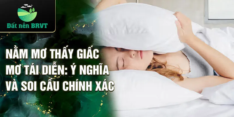 Nằm mơ thấy giấc mơ tái diễn: ý nghĩa và soi cầu chính xác