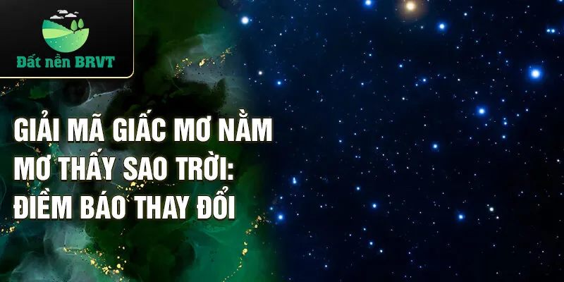 Giải mã giấc mơ nằm mơ thấy sao trời: điềm báo thay đổi