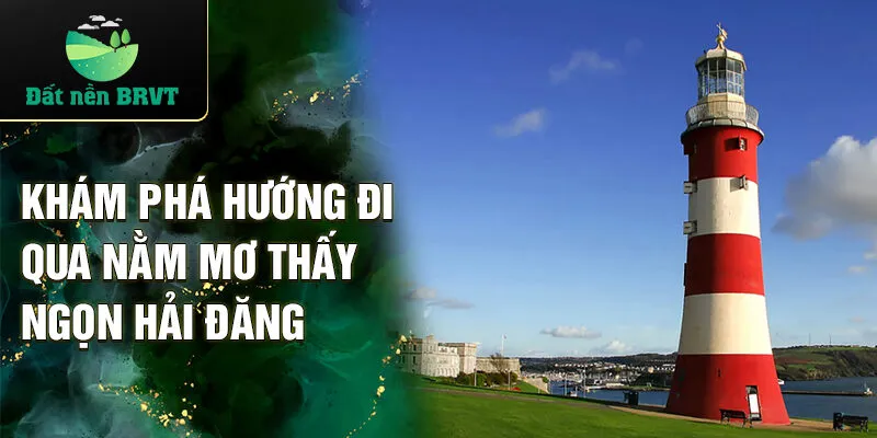 Khám phá hướng đi qua nằm mơ thấy ngọn hải đăng