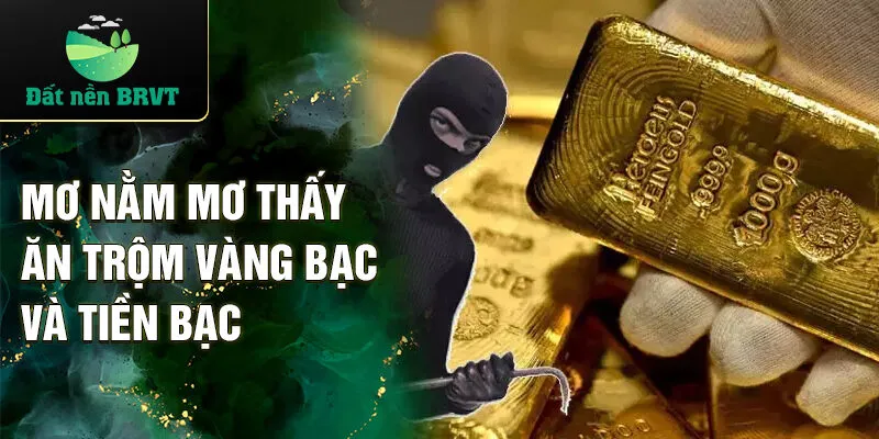 Mơ nằm mơ thấy ăn trộm vàng bạc và tiền bạc