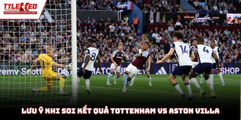 Các điểm cần lưu ý khi soi kết quả Tottenham vs Aston Villa