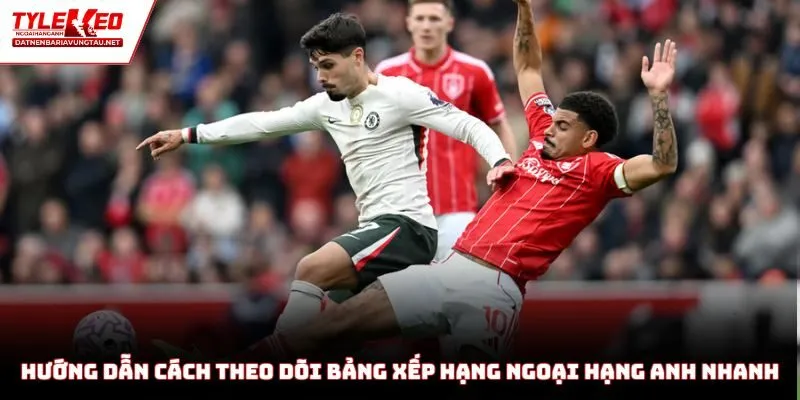 Hướng dẫn cách theo dõi bảng xếp hạng Ngoại Hạng Anh nhanh