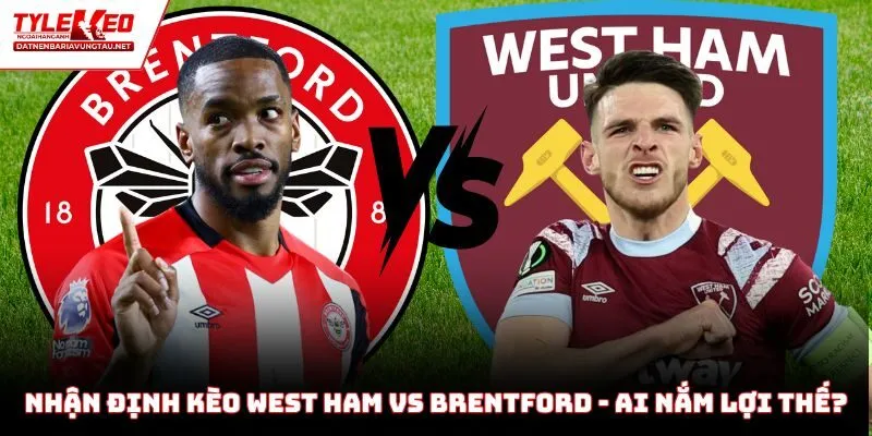 Nhận định kèo West Ham vs Brentford