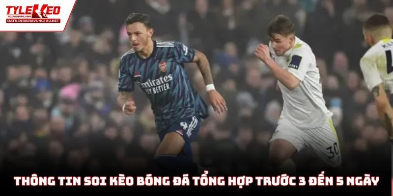Thông tin soi kèo bóng đá tổng hợp trước 3 đến 5 ngày