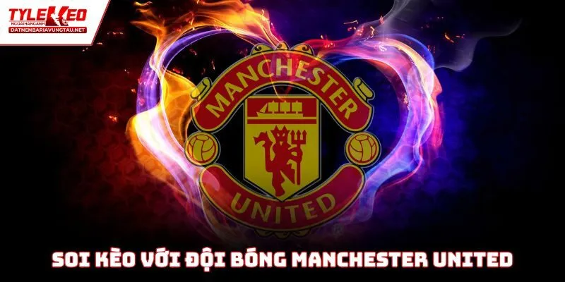 Cách thức soi kèo với đội bóng Manchester United