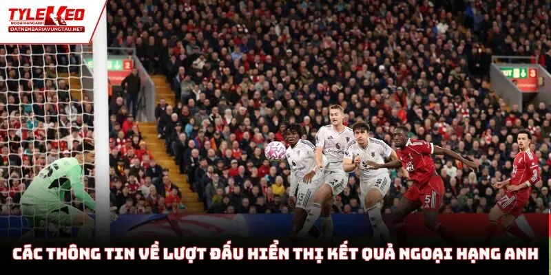Các thông tin về lượt đấu hiển thị kết quả Ngoại Hạng Anh
