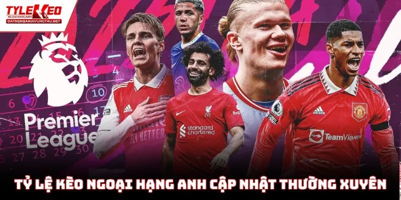 Tỷ lệ kèo Ngoại hạng Anh cập nhật thường xuyên