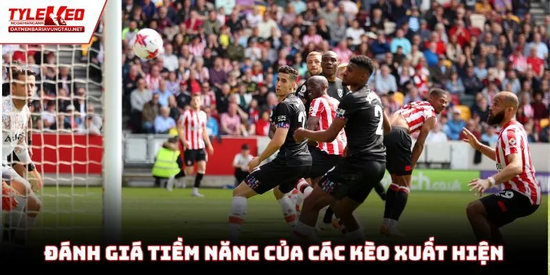 Đánh giá tiềm năng của các kèo xuất hiện