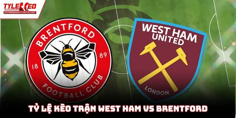 Tỷ lệ kèo trận West Ham vs Brentford