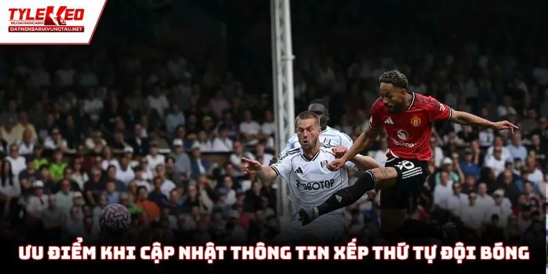 Ưu điểm khi cập nhật thông tin xếp thứ tự đội bóng